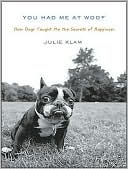Julie Klam: You Had Me at Woof: How Dogs Taught Me the Secrets of Happiness