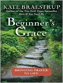 Book cover image of Beginner's Grace: Bringing Prayer to Life by Kate Braestrup