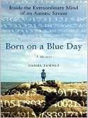 Book cover image of Born on a Blue Day: Inside the Extraordinary Mind of an Autistic Savant by Daniel Tammet