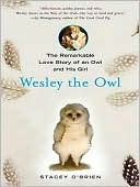 Stacey O'Brien: Wesley the Owl: The Remarkable Love Story of an Owl and His Girl