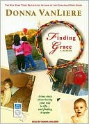 Book cover image of Finding Grace: A True Story about Losing Your Way in Life... And Finding It Again by Donna VanLiere
