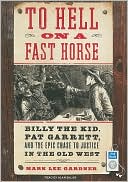 Mark Lee Gardner: To Hell on a Fast Horse: Billy the Kid, Pat Garrett, and the Epic Chase to Justice in the Old West