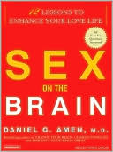 Daniel G. Amen: Sex on the Brain: 12 Lessons to Enhance Your Love Life