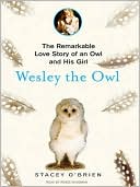 Book cover image of Wesley the Owl: The Remarkable Love Story of an Owl and His Girl by Stacey O'Brien