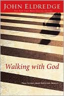 John Eldredge: Walking with God: Talk to Him. Hear from Him. Really.