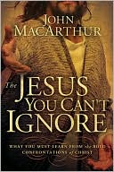Book cover image of The Jesus You Can't Ignore: What You Must Learn from the Bold Confrontations of Christ by John MacArthur