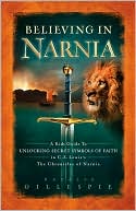 Natalie Nichols Gillespie: Believing in Narnia: A Kid's Guide to Unlocking the Secret Symbols of Faith in C.S. Lewis' The Chronicles of Narnia