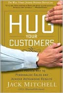 Jack Mitchell: Hug Your Customers: The Proven Way to Personalize Sales and Achieve Astounding Results