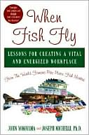 John Yokoyama: When Fish Fly: Lessons for Creating a Vital and Energized Workplace from the World Famous Pike Place Fish Market