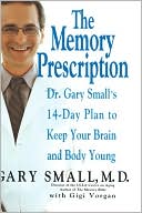 Gary Small: The Memory Prescription: Dr. Gary Small'S 14-Day Plan To Keep Your Brain And Body Young