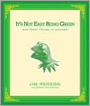 Jim Henson: It's Not Easy Being Green: And Other Things to Consider