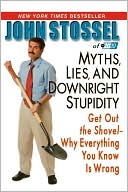 Book cover image of Myths, Lies and Downright Stupidity: Get Out the Shovel - Why Everything You Know Is Wrong by John Stossel Of Abc 20/20