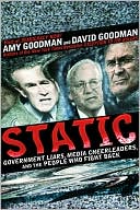 Amy Goodman: Static: Government Liars, Media Cheerleaders, and the People Who Fight Back