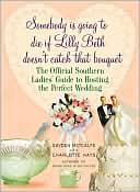 Gayden Metcalfe: Somebody is Going to Die If Lilly Beth Doesn't Catch that Bouquet: The Official Southern Ladies' Guide to Hosting the Perfect Wedding
