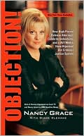 Nancy Grace: Objection!: How High-Priced Defense Attorneys, Celebrity Defendants, and a 24/7 Media Have Hijacked Our Criminal Justice System