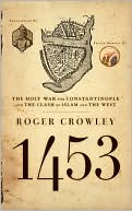 Roger Crowley: 1453: The Holy War for Constantinople and the Clash of Islam and the West