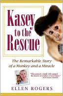 Book cover image of Kasey to the Rescue: The Remarkable Story of a Monkey and a Miracle by Ellen Rogers
