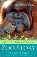 Book cover image of Zoo Story: Life in the Garden of Captives by Thomas French