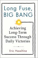 Book cover image of Long Fuse, Big Bang: Achieving Long-Term Success Through Daily Victories by Eric Haseltine
