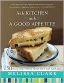 Melissa Clark: In the Kitchen with a Good Appetite: 150 Recipes and Stories about the Food You Love