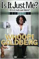 Whoopi Goldberg: Is It Just Me?: Or Is It Nuts Out There?