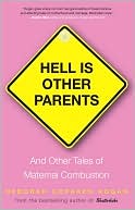 Deborah Copaken Kogan: Hell Is Other Parents: And Other Tales of Maternal Combustion