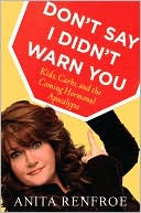 Book cover image of Don't Say I Didn't Warn You: Kids, Carbs, and the Coming Hormonal Apocalypse by Anita Renfroe