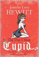 Jennifer Love Hewitt: Day I Shot Cupid: Hello, My Name Is Jennifer Love Hewitt and I'm a Love-Aholic
