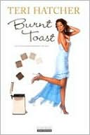 Teri Hatcher: Burnt Toast: And Other Philosophies of Life
