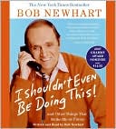 Book cover image of I Shouldn't Even Be Doing This!: And Other Things That Strike Me as Funny by Bob Newhart