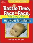 Book cover image of Rattle Time, Face to Face, & Many Other Activities for Infants: Birth to 6 Months by Judy Herr