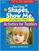 Judy Herr: Sorting Shapes, Show Me, & Many Other Activities for Toddlers: 13 to 24 Months