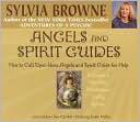 Sylvia Browne: Angels and Spirit Guides: How to Call upon Your Angels and Spirit Guide for Help