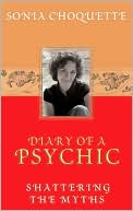 Sonia Choquette: Diary of a Psychic: Shattering the Myths