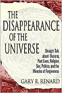 Book cover image of Disappearance of the Universe: Straight Talk about Illusions, Past Lives, Religion, Sex, Politics, and the Miracles of Forgiveness by Gary Renard