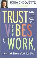 Sonia Choquette: Trust Your Vibes at Work, and Let Them Work for You