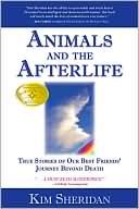 Book cover image of Animals and the Afterlife: True Stories of Our Best Friends' Journey Beyond Death by Kim Sheridan