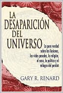 Gary Renard: La Desaparicion del Universo: La pura verdad sobre las ilusiones, las vidas pasadas, la religion, el sexo, la politica y el milagro del perdon