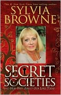 Book cover image of Secret Societies... and How They Affect Our Lives Today by Sylvia Browne