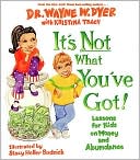 Book cover image of It's Not What You've Got! Lessons for Kids on Money and Abundance by Wayne W. Dyer