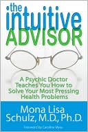 Book cover image of The Intuitive Advisor: A Psychic Doctor Teaches You How to Solve Your Most Pressing Health Problems by Mona Lisa Schulz