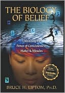 Bruce H. Lipton: The Biology of Belief: Unleashing the Power of Consciousness, Matter and Miracles