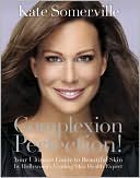 Book cover image of Complexion Perfection!: Your Ultimate Guide to Beautiful Skin by Hollywood's Leading Skin Health Expert by Kate Somerville