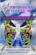 Bruce H. Lipton: Spontaneous Evolution: Our Positive Future (and a Way to Get There from Here)