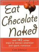 Cam Johnson: Eat Chocolate Naked: And 142 Other Ways to Attract Attention and Spark Romance