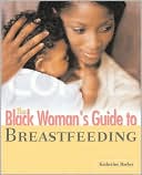 Katherine Barber: The Black Woman's Guide to Breastfeeding: The Definitive Guide to Nursing for African-American Mothers