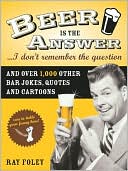 Book cover image of Beer Is the Answer-- I Don't Remember the Question by Ray Foley