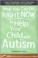 Book cover image of What You Can Do Right Now to Help Your Child with Autism by Jonathan Levy