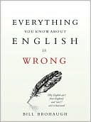 William Brohaugh: Everything You Know About English Is Wrong