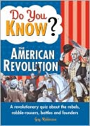 Guy Robinson: Do You Know the American Revolution? A Revolutionary Quiz about the Rebels, Rabble-rousers, Battles and Founders